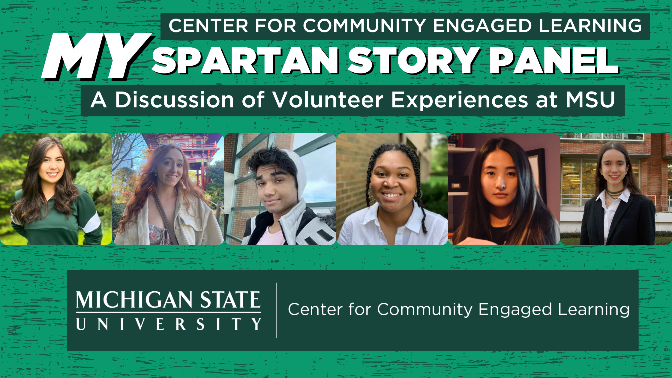 Text: Center for Community Engaged Learning MY Spartan Story Panel: A Discussion of Student Volunteer Experiences Images: Photos of 6 Student Panelists